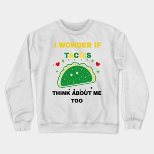 I Wonder If Tacos Think About Me Too Funny Crewneck Sweatshirt